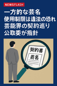 一方的な芸名使用制限は違法の恐れ　芸能界の契約巡り公取委が指針