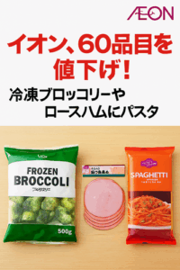イオンが60品目をあすから値下げ！冷凍ブロッコリーやロースハムにパスタも「暮らしを応援」