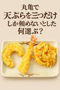 丸亀で天ぷらを三つだけしか頼めないとしたら何選ぶ？